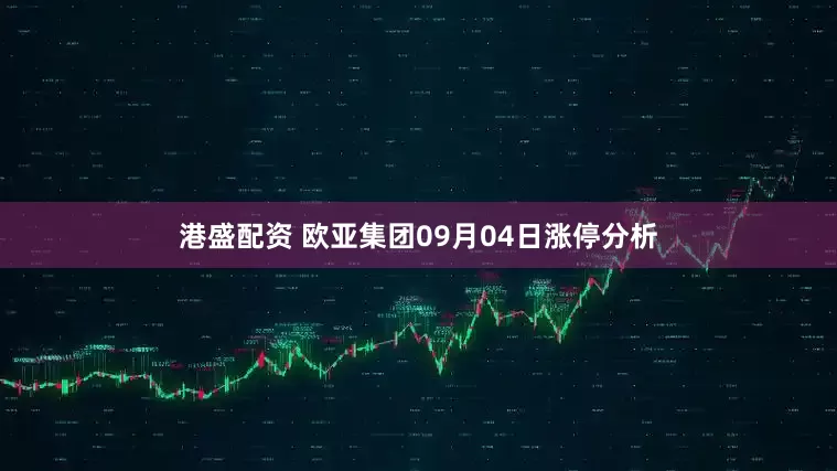 港盛配资 欧亚集团09月04日涨停分析